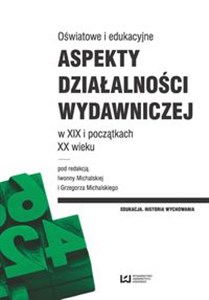 Picture of Oświatowe i edukacyjne aspekty działalności wydawniczej w XIX i początkach XX wieku