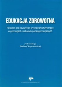 Picture of Edukacja zdrowotna Poradnik dla nauczycieli wychowania fizycznego w gimnazjach i szkołach ponadgimnazjalnych