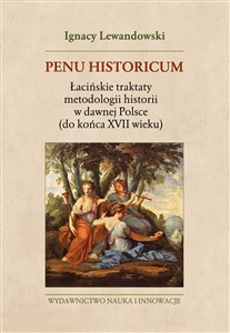 Obrazek Penu Historicum Łacińskie traktaty metodologii historii w dawnej Polsce (do końca XVII wieku)