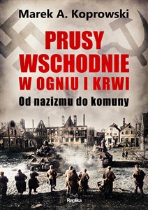 Picture of Prusy Wschodnie w ogniu i krwi Od nazizmu do komuny
