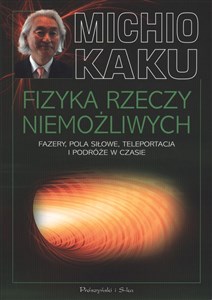 Obrazek Fizyka rzeczy niemożliwych Fazery, pola siłowe, teleportacja i podróże w czasie