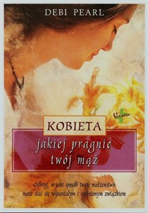 Picture of Kobieta jakiej pragnie twój mąż Odkryj, w jaki sposób twoje małżeństwo może stać się wspaniałym i spełnionym związkiem