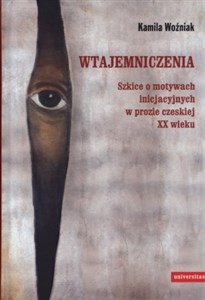Picture of Wtajemniczenia Szkice o motywach inicjacyjnych w prozie czeskiej XX wieku