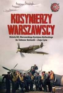 Picture of Kosynierzy warszawscy Historia 303. Warszawskiego Dywizjonu Myśliwskiego im. Tadeusza Kościuszki - z boju i życia
