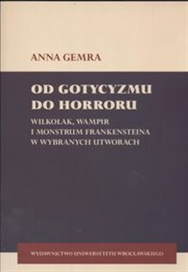 Obrazek Od gotycyzmu do horroru Wilkołak, wampir i monstrum frankensteina w wybranych utworach