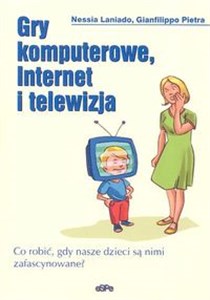 Picture of Gry komputerowe, Internet i telewizja Co robić, gdy nasze dzieci są nimi zafascynowane?