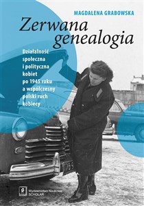 Picture of Zerwana genealogia Działalność społeczna i polityczna kobiet po 1945 roku a współczesny polski ruch kobiecy