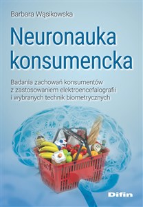 Picture of Neuronauka konsumencka Badania zachowań konsumentów z zastosowaniem elektroencefalografii i wybranych technik biometrycznych