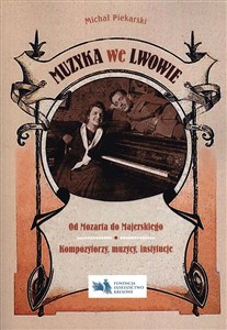 Obrazek Muzyka we Lwowie Od Mozarta do Majerskiego Kompozytorzy muzycy instytucje