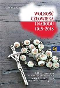 Picture of Wolność człowieka i narodu 1918-2018 Biblijne rozważania na nabożeństwa różańcowe w 100-lecie odzyskania prze Polskę niepodległości