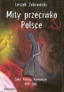 Obrazek Mity przeciwko Polsce Żydzi Polacy Komunizm 1939-2012