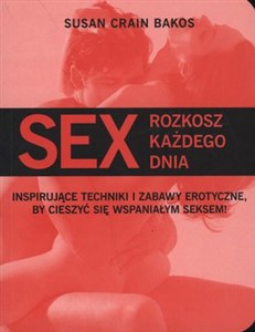 Obrazek Sex Rozkosz każdego dnia Inspirujące techniki i zabawy erotyczne, by cieszyć się wspaniałym seksem!