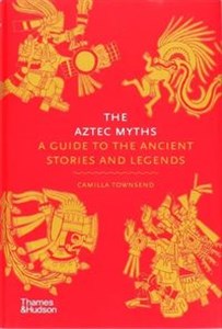 Obrazek The Aztec Myths A Guide to the Ancient Stories and Legends