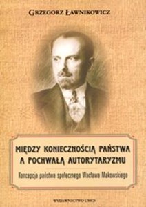 Obrazek Między koniecznością państwa a pochwałą autorytaryzmu Koncepcja państwa społecznego Wacława Makowskiego