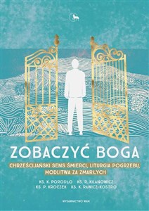 Obrazek Zobaczyć Boga Chrześcijański sens śmierci, liturgia pogrzebu, modlitwa za zmarłych