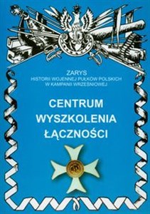 Picture of Centrum wyszkolenia łączności Zarys historii wojennej pułków polskich w kampanii wrześniowej.