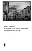 Na wschód ... - Robert D. Kaplan -  books in polish 