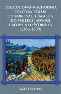 Picture of Południowo-wschodnia polityka Polski od koronacji Jagiełły do śmierci Jadwigi i bitwy nad Worsklą (1386-1399)