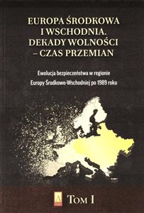 Obrazek Europa Środkowa i Wschodnia Dekady wolności czas przemian Tom 1 Ewolucja bezpieczeństwa w regionie Europy Środkowo-Wschodniej po 1989 roku