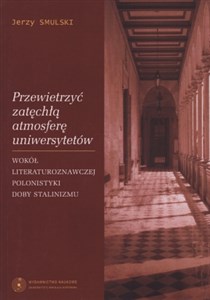 Picture of Przewietrzyć zatęchłą atmosferę uniwersytetów Wokół literaturoznawczej polonistyki doby stalinizmu