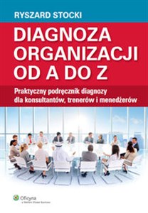 Obrazek Diagnoza organizacji od A do Z Praktyczny podręcznik diagnozy dla konsultantów, trenerów i menedżerów