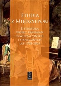 Picture of Studia z Międzyepoki Literatura wobec przemian cywilizacyjnych i społecznych lat 1764-1863