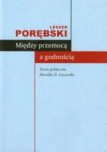 Picture of Między przemocą a godnością Teoria polityczna Harolda D. Lasswella