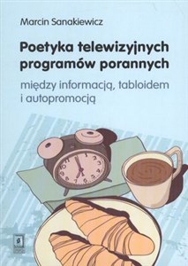 Picture of Poetyka telewizyjnych programów porannych między inforamcją, tabloidem i autopromocją