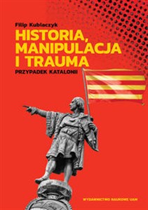 Picture of Historia, manipulacja i trauma Przypadek Katalonii