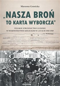 Picture of Nasza broń to karta wyborcza Polskie Stronnictwo Ludowe w województwie kieleckim w latach 1945- 1949