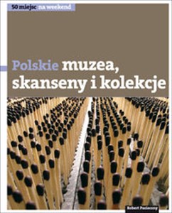 Obrazek Polskie muzea skanseny i kolekcje 50 miejsc na weekend