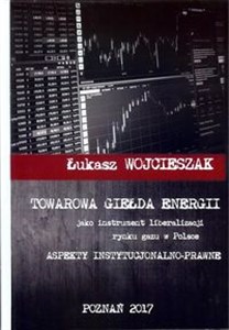 Picture of Towarowa giełda energii jako instrument liberalizacji rynku gazu w Polsce Aspekty instytucjonalno-prawne