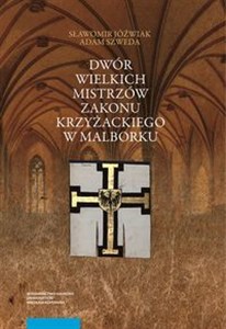 Picture of Dwór wielkich mistrzów zakonu krzyżackiego w Malborku Siedziba i świeckie otoczenie średniowiecznego władcy zakonnego