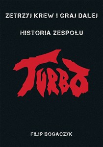 Obrazek Zetrzyj krew i graj dalej Historia zespołu Turbo