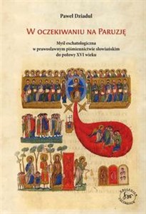 Picture of W oczekiwaniu na Paruzję Myśl eschatologiczna w prawosławnym piśmiennictwie słowiańskim do połowy XVI wieku