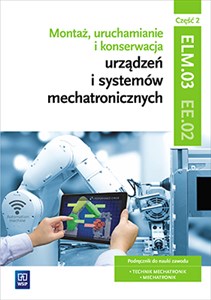 Picture of Montaż, uruchamianie i konserwacja urządzeń i systemów mechatronicznych Kwalifikacja EE.02 Podręcznik Część 2 Technik mechatronik, Mechatronik
