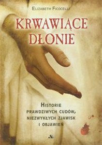 Obrazek Krwawiące dłonie Historie prawdziwych cudów, niezwykłych zjawisk i objawień