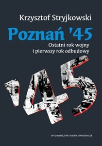 Obrazek Poznań '45 Ostatni rok wojny i pierwszy rok odbudowy