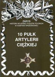 Picture of 10 pułk artylerii ciężkiej Zarys historii wojennej pułków polskich w kampanii wrześniowej