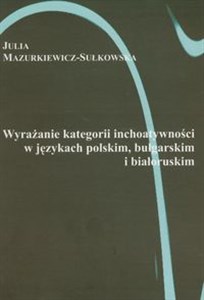 Obrazek Wyrażanie kategorii inchoatywności w językach polskim bułgarskim i białoruskim