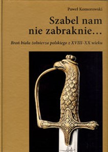 Picture of Szabel nam nie zabraknie… Broń biała żołnierza polskiego z XVIII