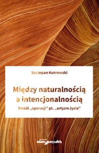 Obrazek Między naturalnością a intencjonalnością Wokół "operacji" pt. "artyzm życia"