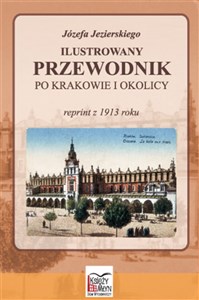 Picture of Józefa Jezierskiego Ilustrowany przewodnik po Krakowie i okolicy reprint z 1913 roku