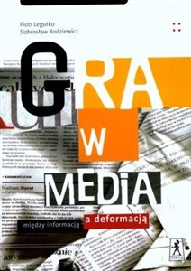 Picture of Gra w media Między informacją a deformacją