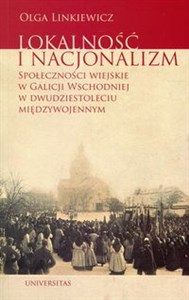 Picture of Lokalność i nacjonalizm Społeczności wiejskie w Galicji Wschodniej w dwudziestoleciu międzywojennym