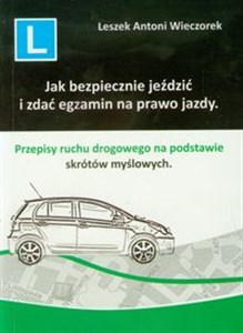 Picture of Jak bezpiecznie jeździć i zdać egzamin na prawo jazdy Przepisy ruchu drogowego na podstawie skrótów myślowych.