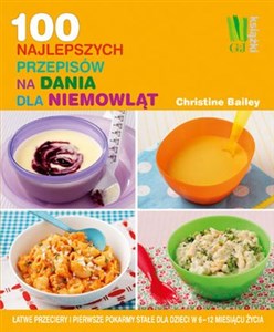 Picture of 100 najlepszych przepisów na dania dla niemowląt Łatwe przeciery i pierwsze pokarmy stałe dla dzieci w 6-12 miesiącu życia