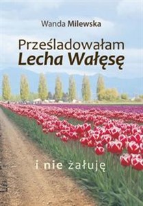 Obrazek Prześladowałam Lecha Wałęsę i nie żałuję