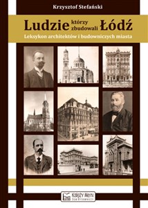 Obrazek Ludzie, którzy zbudowali Łódź Leksykon architektów i budowniczych miast
