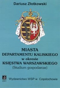 Picture of Miasta departamentu kaliskiego w okresie Księstwa Warszawskiego Studium gospodarcze